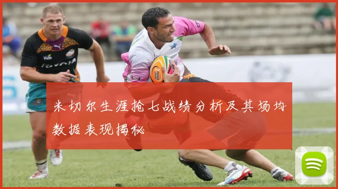 米切尔生涯抢七战绩分析及其场均数据表现揭秘